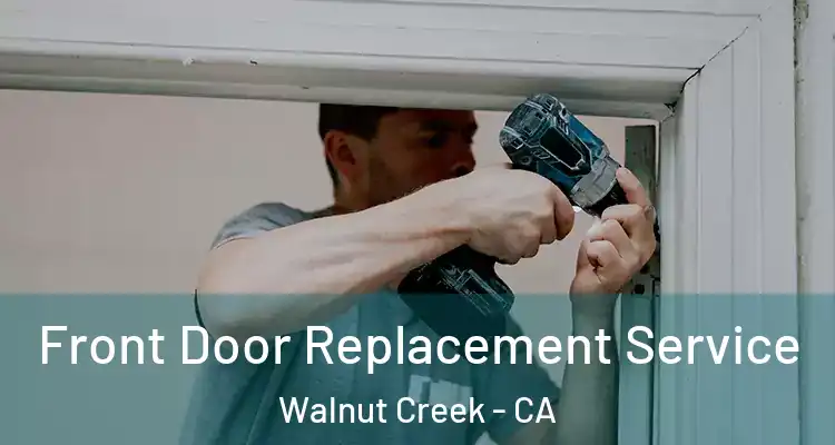  Front Door Replacement Service Walnut Creek - CA